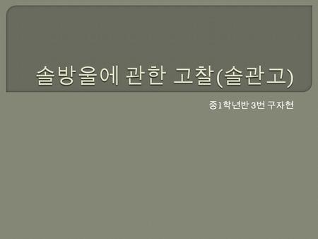 중 1 학년반 3 번 구자현. Ⅰ. 연구목적 Ⅱ. 연구기간 Ⅲ. 연구방법 ( 연구과정 ) Ⅳ. 알게된점 Ⅴ. 참고문헌 및 사이트.