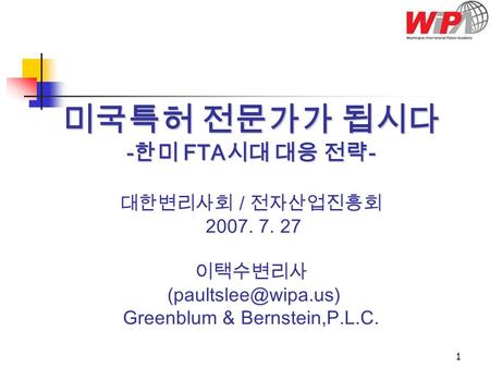 1 미국특허 전문가가 됩시다 - 한미 FTA 시대 대응 전략 - 미국특허 전문가가 됩시다 - 한미 FTA 시대 대응 전략 - 대한변리사회 / 전자산업진흥회 2007. 7. 27 이택수변리사 Greenblum & Bernstein,P.L.C.