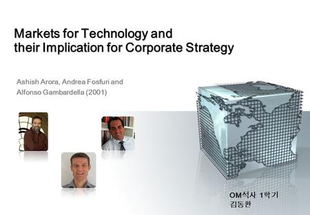 Markets for Technology and their Implication for Corporate Strategy OM 석사 1 학기 김동환 Ashish Arora, Andrea Fosfuri and Alfonso Gambardella (2001)