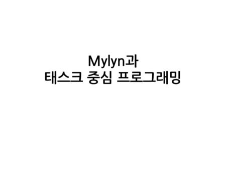 Mylyn과 태스크 중심 프로그래밍 LG CNS 기술연구부문 이동욱 선임. Myelin? Mylyn! 이미지는  에서…http://wikipedia.org.