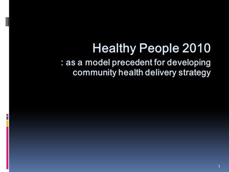 Healthy People 2010 : as a model precedent for developing community health delivery strategy 1.
