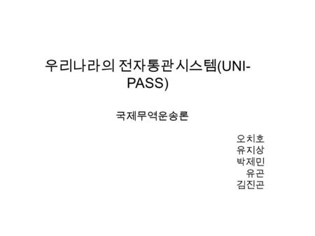 국제무역운송론 오치호 유지상 박제민 유곤 김진곤 우리나라의 전자통관시스템 (UNI- PASS)
