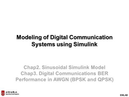 EMLAB Modeling of Digital Communication Systems using Simulink Chap2. Sinusoidal Simulink Model Chap3. Digital Communications BER Performance in AWGN (BPSK.