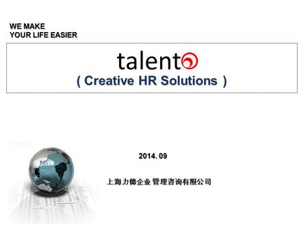 ( Creative HR Solutions ) 上海力德企业 管理咨询有限公司 WE MAKE YOUR LIFE EASIER 2014. 09.