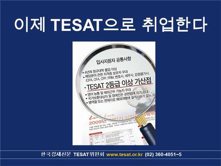 한국경제신문 TESAT 위원회 1 이제 TESAT 으로 취업한다 한국경제신문 TESAT 위원회 www.tesat.or.kr (02) 360-4051~5.