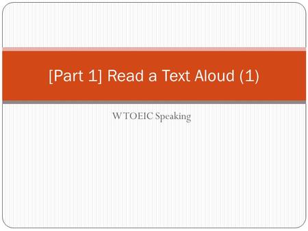 W TOEIC Speaking [Part 1] Read a Text Aloud (1). Part 1. Read a Text Aloud 문항 수 2 개 [Questions 1~2] 준비 시간 45 초 답변 시간 45 초 화면에 나오는 것지시문, 읽을 지문 소리로 들리는.