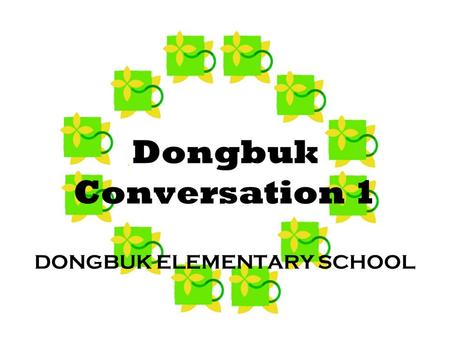 Dongbuk Conversation 1 DONGBUK ELEMENTARY SCHOOL.