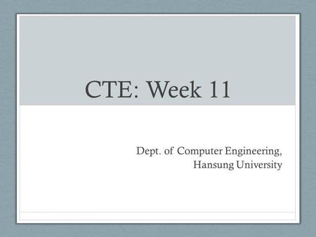 CTE: Week 11 Dept. of Computer Engineering, Hansung University.