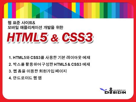 1. HTML5 와 CSS3 를 사용한 기본 레이아웃 예제 2. 박스를 활용하여 구성한 HTML5 & CSS3 예제 3. 웹 폼을 이용한 회원가입 페이지 4. 안드로이드 웹 앱.