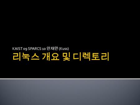 KAIST 09 SPARCS 10 안재만 (Kuss).  OS  Kernel & Shell  OS Layer  Linux  Linux / GNU  Linux 역사  Linux 배포판  Linux Directories.