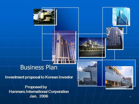 1 Business Plan Investment proposal to Korean Investor Proposed by Hanmaru International Corporation Jan. 2006.