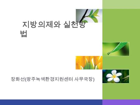 지방의제와 실천방 법 장화선 ( 광주녹색환경지원센터 사무국장 ) 2009. 9. 8( 화 )