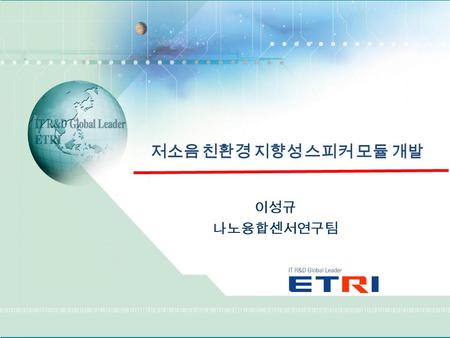 2007. 5.31.~ 6. 1. ○ ○ ○ ○ ○ 기술 개발 기술기획 TFT 1 차 회의 저소음 친환경 지향성 스피커 모듈 개발 이성규 나노융합센서연구팀.