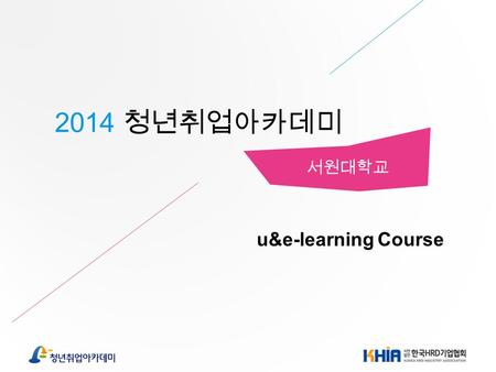 서원대학교 2014 청년취업아카데미 u&e-learning Course. Contents 청년취업아카데미란 ? 한국 HRD 기업협회는 ? u&e-learning Course 무엇이 어떻게 좋을까 ? 지원방법 및 FAQ.