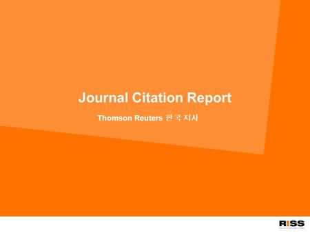 Journal Citation Report Thomson Reuters 한국 지사. 해외전자정보 서비스 이용교육 Page Journal Citation Report 접속 RISS- 해외전자정보서비스이용교육 2 Journal Citation Reports 전 세계의 주요.