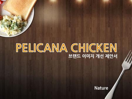 브랜드 이미지 개선 제안서 Nature. 88.2 % 대한민국 대표야식 치킨 선호도 브랜드 인지도 01 현재상황.