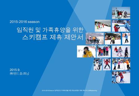 2015-2016 season 임직원 및 가족휴양을 위한 스키캠프 제휴 제안서 2015.9. ㈜위드플래닝.