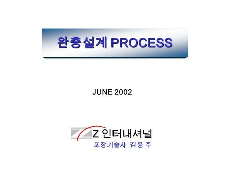 JUNE 2002 Z 인터내셔널 Z 인터내셔널 포장기술사 김 응 주 완충설계 PROCESS.