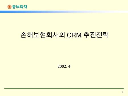 1 손해보험회사의 CRM 추진전략 2002. 4. 2 CRM 구축 현황 1999.3 월 SMDW(Sales & Marketing DataWarehouse)/ 통합 콜센터 프로젝트 출범 1999.8 월 통합 콜센터 구축 프로젝트 완료 1999.12 월 SMDW 구축 프로젝트.