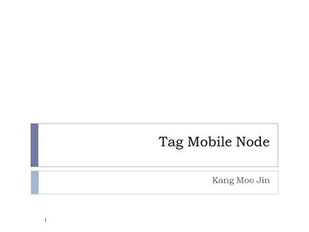 Tag Mobile Node Kang Moo Jin 1. Content  Tag Mobile is …  H/W architecture  S/W architecture  TAG Mobile System Protocol  Problem  Future work 2.