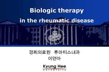 Biologic therapy in the rheumatic disease 경희의료원 류마티스내과 이연아.
