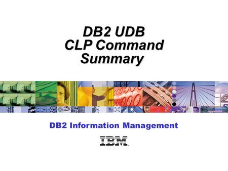 DB2 Information Management DB2 UDB CLP Command Summary.