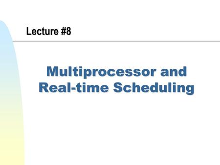 Lecture #8 Multiprocessor and Real-time Scheduling.