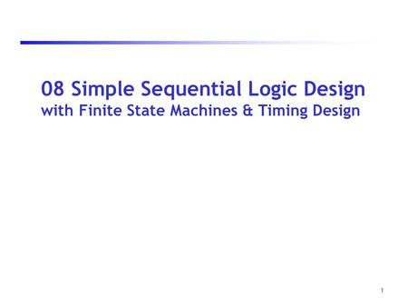 1 08 Simple Sequential Logic Design with Finite State Machines & Timing Design.