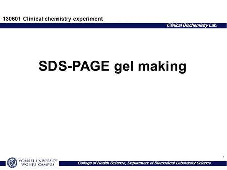 1 Clinical Biochemistry Lab. College of Health Science, Department of Biomedical Laboratory Science SDS-PAGE gel making Clinical chemistry experiment.