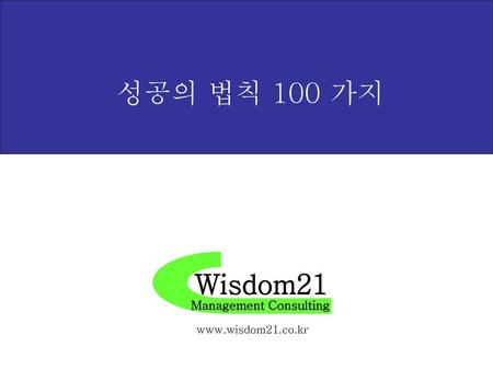 성공의 법칙 100 가지 Wisdom21 Management Consulting www.wisdom21.co.kr.