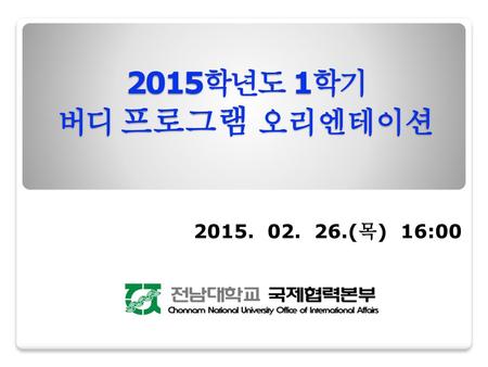 2015학년도 1학기 버디 프로그램 오리엔테이션 2015. 02. 26.(목) 16:00.