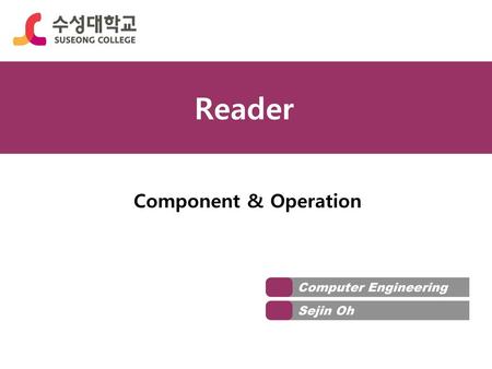 Reader Component & Operation Computer Engineering Sejin Oh.
