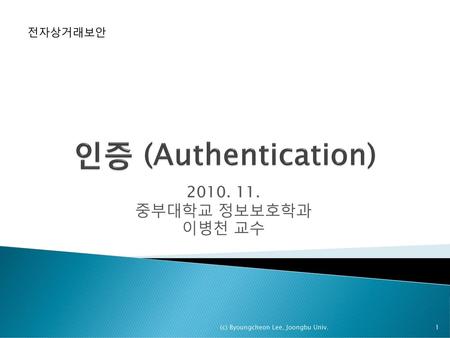 인증 (Authentication) 중부대학교 정보보호학과 이병천 교수 전자상거래보안