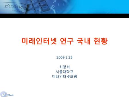 미래인터넷 연구 국내 현황 2009.2.23 최양희 서울대학교 미래인터넷포럼.