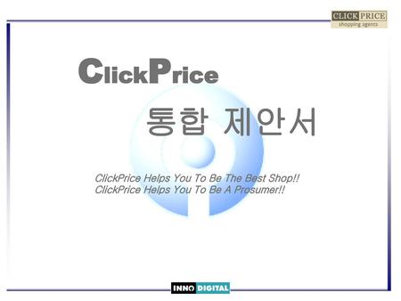ClickPrice 통합 제안서 ClickPrice Helps You To Be The Best Shop!!