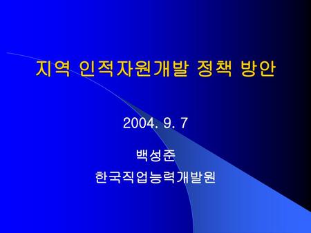 지역 인적자원개발 정책 방안 2004. 9. 7 백성준 한국직업능력개발원.