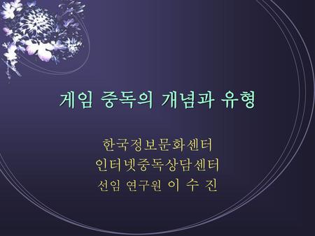 한국정보문화센터 인터넷중독상담센터 선임 연구원 이 수 진