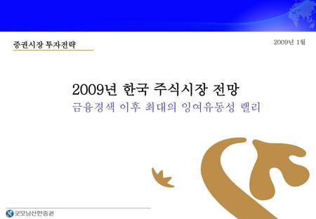 2009년 1월 증권시장 투자전략 2009년 한국 주식시장 전망 금융경색 이후 최대의 잉여유동성 랠리.