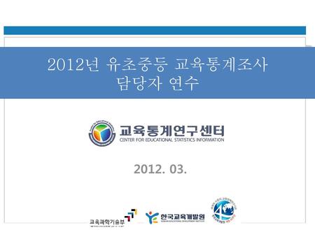 2012년 유초중등 교육통계조사 담당자 연수 2012. 03..