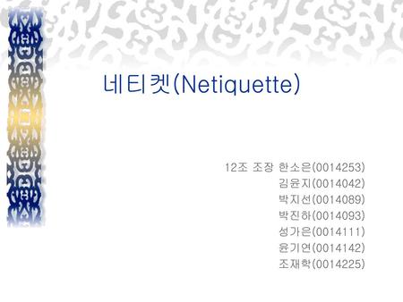 네티켓(Netiquette) 12조 조장 한소은( ) 김윤지( ) 박지선( )