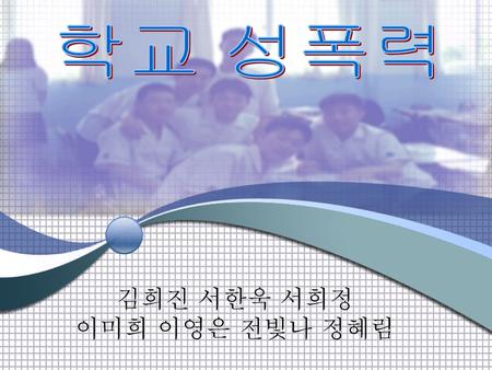 학교 성폭력 김희진 서한욱 서희정 이미희 이영은 전빛나 정혜림.