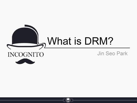 What is DRM? Jin Seo Park.