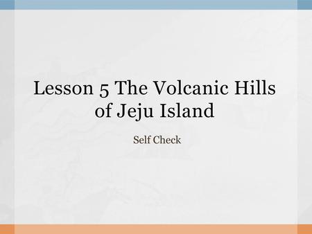 Lesson 5 The Volcanic Hills of Jeju Island