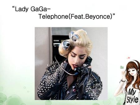 “Lady GaGa- Telephone(Feat.Beyonce)”.