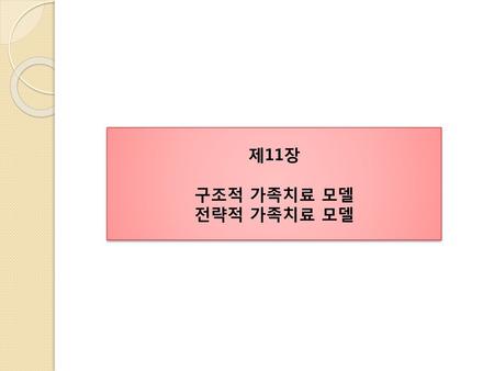 제11장 구조적 가족치료 모델 전략적 가족치료 모델.