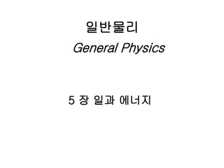 일반물리 General Physics 5 장 일과 에너지.