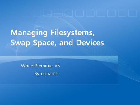 Managing Filesystems, Swap Space, and Devices
