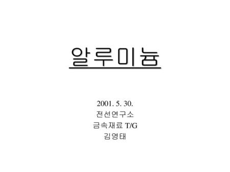 알루미늄 2001. 5. 30. 전선연구소 금속재료 T/G 김영태.
