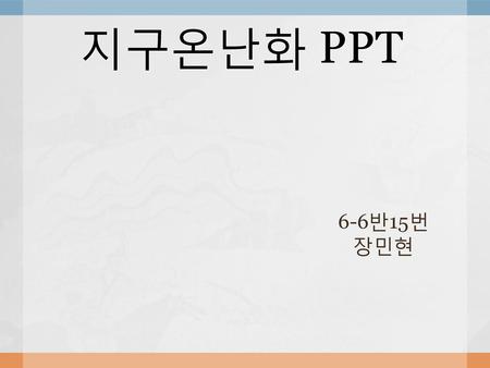 지구온난화 PPT 6-6반15번 장민현.