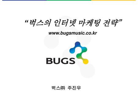 “벅스의 인터넷 마케팅 전략” www.bugsmusic.co.kr 벅스㈜ 주진우.